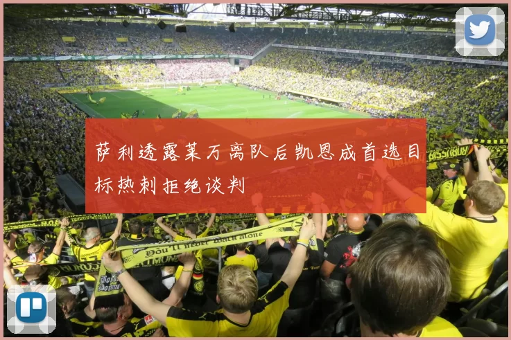 萨利透露莱万离队后凯恩成首选目标热刺拒绝谈判